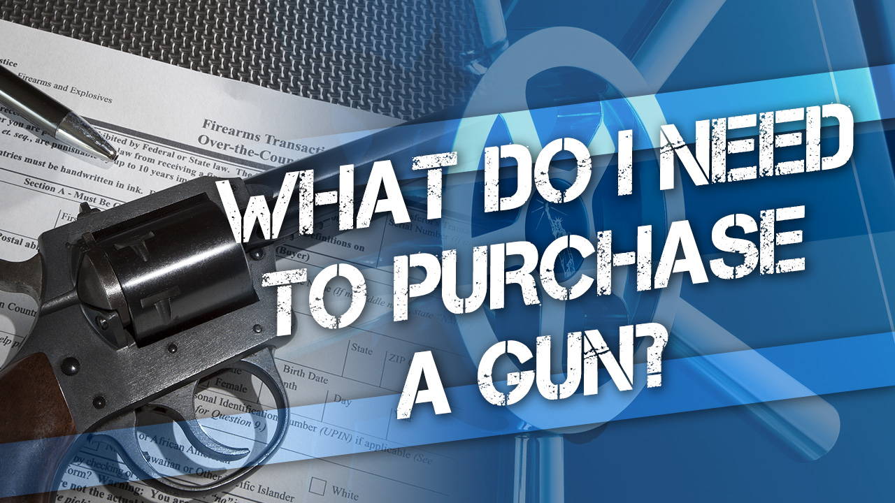 What Do I Need to Purchase a Gun?